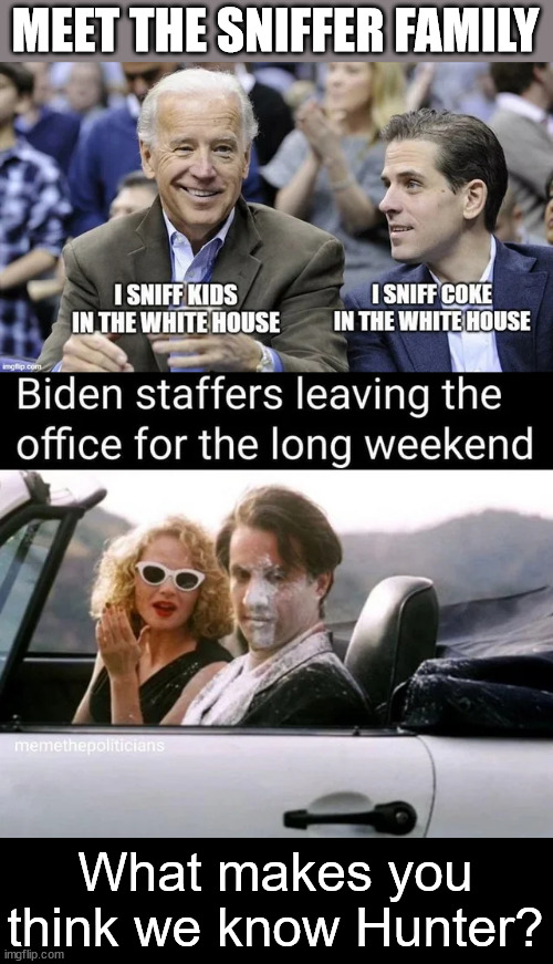 The sniffers... | MEET THE SNIFFER FAMILY; What makes you think we know Hunter? | image tagged in biden,crime,family | made w/ Imgflip meme maker