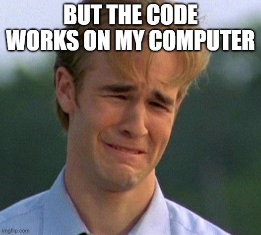 1990s First World Problems Meme | BUT THE CODE WORKS ON MY COMPUTER | image tagged in memes,1990s first world problems | made w/ Imgflip meme maker