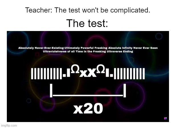 Absolutely Never-Ever-Existing-Ultimately Powerful Freaking Absolute Infinity Never Ever Seen Ultravioletverse of all Time in th | Teacher: The test won't be complicated. The test: | image tagged in test,numbers | made w/ Imgflip meme maker