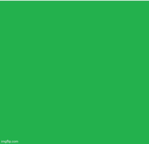 Green | image tagged in green screen | made w/ Imgflip meme maker