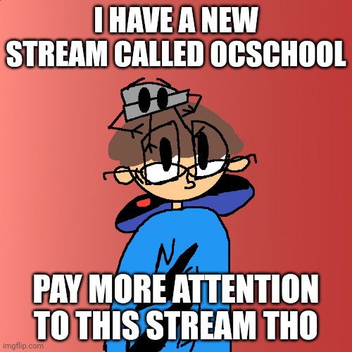 Link in comments. | I HAVE A NEW STREAM CALLED OCSCHOOL; PAY MORE ATTENTION TO THIS STREAM THO | image tagged in chicken nuggets | made w/ Imgflip meme maker