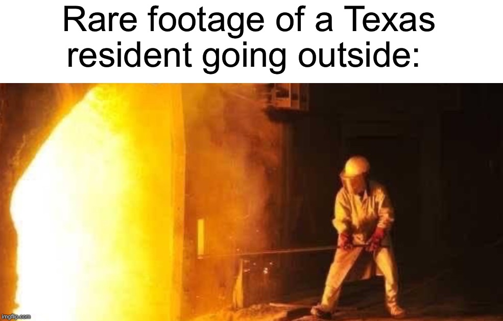 I bet it’s pretty bad | Rare footage of a Texas resident going outside: | image tagged in memes,funny,true story,funny memes,relatable memes,summer | made w/ Imgflip meme maker