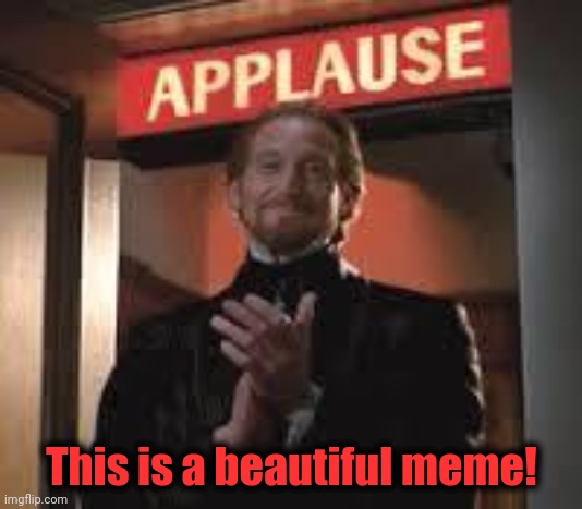 Applause. | This is a beautiful meme! | image tagged in applause | made w/ Imgflip meme maker