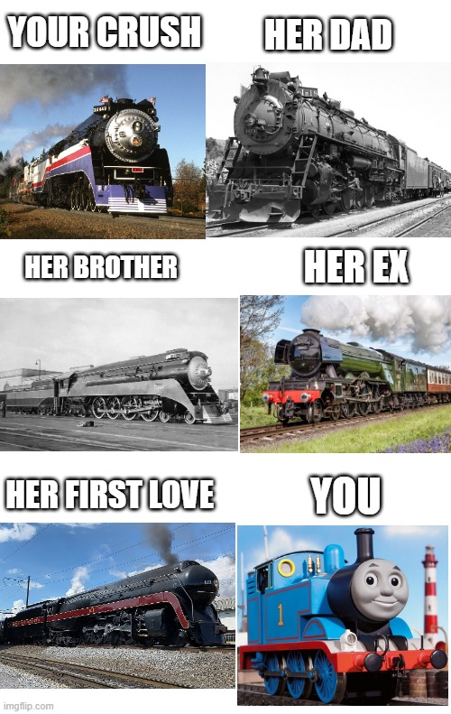 YOUR CRUSH; HER DAD; HER EX; HER BROTHER; HER FIRST LOVE; YOU | image tagged in memes,funny,trains | made w/ Imgflip meme maker