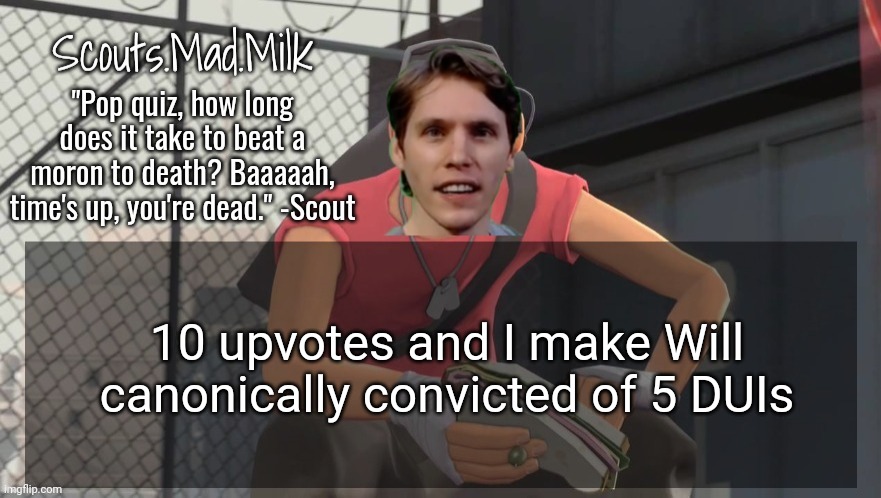 Milk but he's from Boston (thanks Rotisserie) | 10 upvotes and I make Will canonically convicted of 5 DUIs | image tagged in milk but he's from boston thanks rotisserie | made w/ Imgflip meme maker