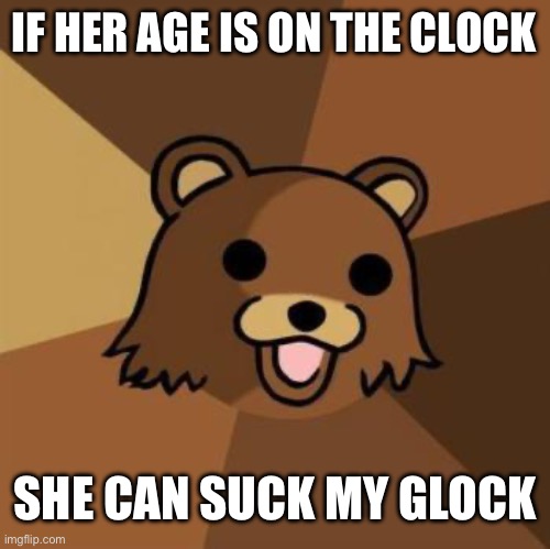 If her age is on the clock | IF HER AGE IS ON THE CLOCK; SHE CAN SUCK MY GLOCK | image tagged in pedobear,glock,clock,age,12 | made w/ Imgflip meme maker