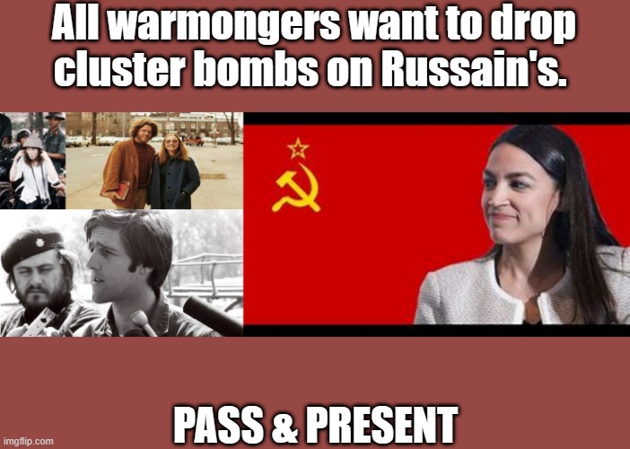 DEMrat warmongers have a long history in US GOV. | All warmongers want to drop cluster bombs on Russain's. PASS & PRESENT | image tagged in democrats,nwo,murderer | made w/ Imgflip meme maker