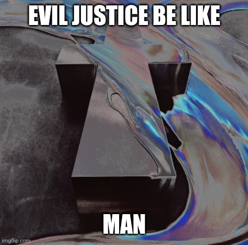 EVIL JUSTICE BE LIKE; MAN | made w/ Imgflip meme maker