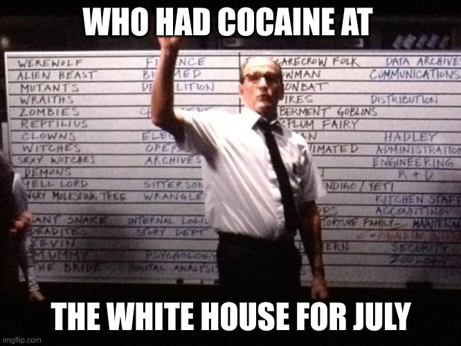 Who had X for Y? | WHO HAD COCAINE AT; THE WHITE HOUSE FOR JULY | image tagged in who had x for y | made w/ Imgflip meme maker