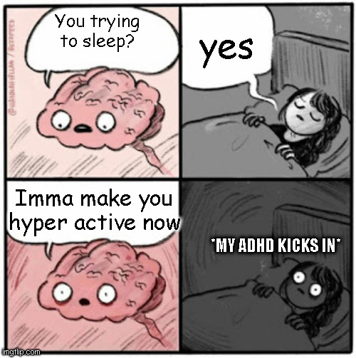 Everytime at night, this happens | yes; You trying to sleep? Imma make you hyper active now; *MY ADHD KICKS IN* | image tagged in brain before sleep,adhd | made w/ Imgflip meme maker