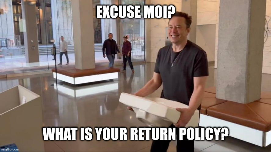 would you like to destroy my sweater? | EXCUSE MOI? WHAT IS YOUR RETURN POLICY? | image tagged in thread,elon musk,twitter | made w/ Imgflip meme maker