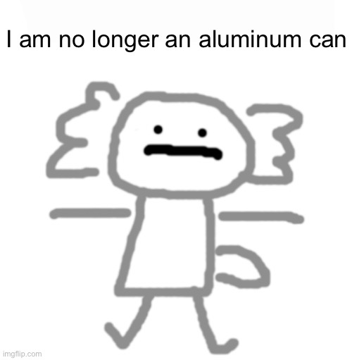 “instead I shall be aluminum pan” -Nouri | I am no longer an aluminum can | image tagged in al nouri axolotl | made w/ Imgflip meme maker