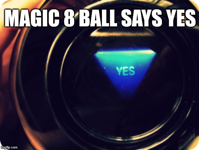 MAGIC 8 BALL SAYS YES | made w/ Imgflip meme maker