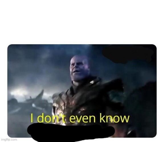 thanos I don't even know who you are | image tagged in thanos i don't even know who you are | made w/ Imgflip meme maker