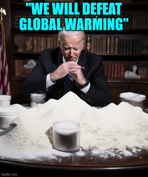 Biden vows to defeat global warming... what cocaine? | "WE WILL DEFEAT GLOBAL WARMING" | image tagged in dementia,joe biden,global warming | made w/ Imgflip meme maker