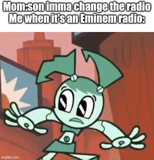 Jenny Escaping | Mom:son imma change the radio
Me when it's an Eminem radio: | image tagged in jenny escaping,bad rap,eminem rap | made w/ Imgflip meme maker