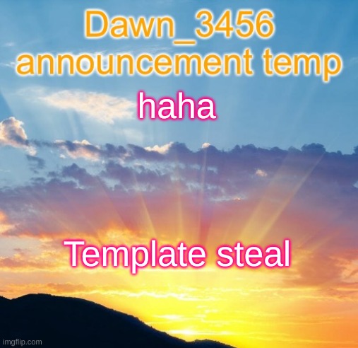 Dawn_3456 announcement | haha; Template steal | image tagged in dawn_3456 announcement | made w/ Imgflip meme maker