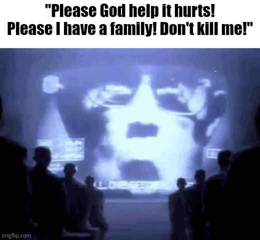 1984 gif | "Please God help it hurts! Please I have a family! Don't kill me!" | image tagged in 1984 gif | made w/ Imgflip meme maker