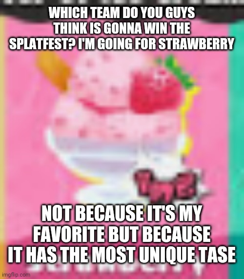 Mint is my favorite, however | WHICH TEAM DO YOU GUYS THINK IS GONNA WIN THE SPLATFEST? I'M GOING FOR STRAWBERRY; NOT BECAUSE IT'S MY FAVORITE BUT BECAUSE IT HAS THE MOST UNIQUE TASE | image tagged in splatoon | made w/ Imgflip meme maker