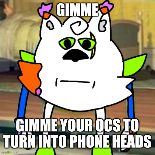 Ravioli Ravioli I found your spotifyoli | GIMME; GIMME YOUR OCS TO TURN INTO PHONE HEADS | image tagged in help me | made w/ Imgflip meme maker