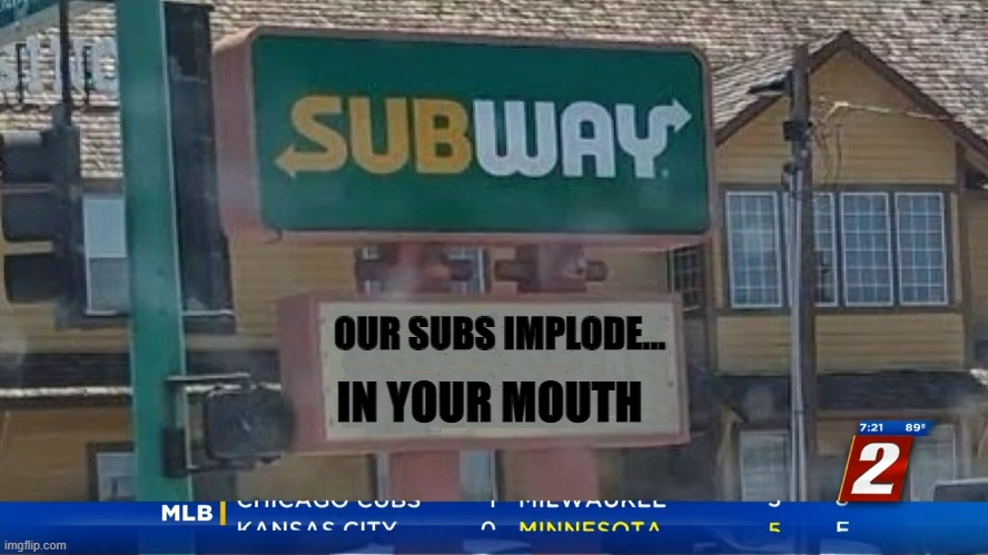 Subway Marquee Sign | OUR SUBS IMPLODE... IN YOUR MOUTH | image tagged in subs,implode,our subs don't implode,our subs won't implode,subway,sign | made w/ Imgflip meme maker
