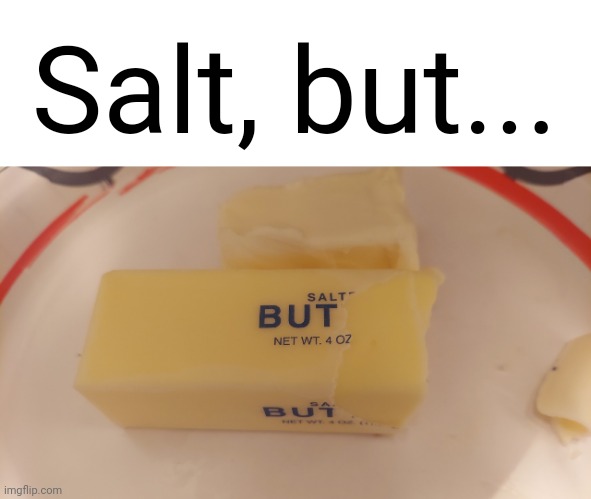 Salt, but... | Salt, but... | image tagged in salt but | made w/ Imgflip meme maker