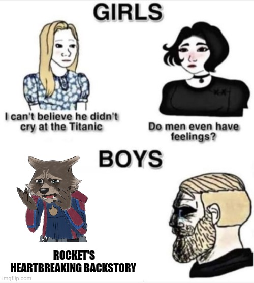 Rocket's backstory made me cry (no joke) | ROCKET'S HEARTBREAKING BACKSTORY | image tagged in do men even have feelings | made w/ Imgflip meme maker