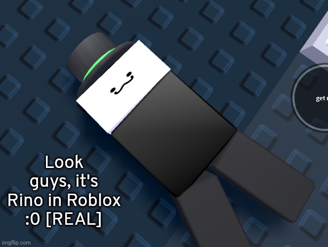 :0 | Look guys, it's Rino in Roblox :0 [REAL] | image tagged in idk,stuff,s o u p,carck | made w/ Imgflip meme maker