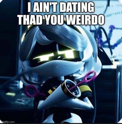 I AIN'T DATING THAD YOU WEIRDO | made w/ Imgflip meme maker