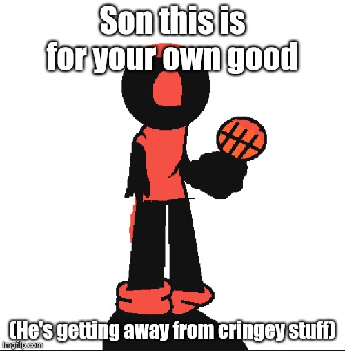Son this is for your own good; (He's getting away from cringey stuff) | made w/ Imgflip meme maker