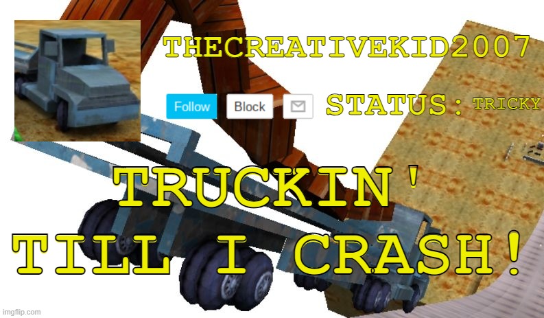 TheCreativeKid2007 Tricky Truck Announcement Template | TRICKY; TRUCKIN' TILL I CRASH! | image tagged in thecreativekid2007 tricky truck announcement template | made w/ Imgflip meme maker