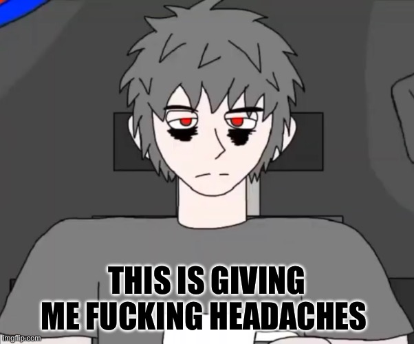 Mepios headaches meme | THIS IS GIVING ME FUCKING HEADACHES | image tagged in headache | made w/ Imgflip meme maker