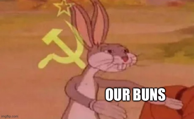 Bugs bunny communist | OUR BUNS | image tagged in bugs bunny communist | made w/ Imgflip meme maker