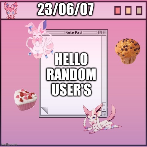 Alex-The-Sylveon temp #1 | 23/06/07; HELLO RANDOM USER'S | image tagged in alex-the-sylveon temp 1 | made w/ Imgflip meme maker