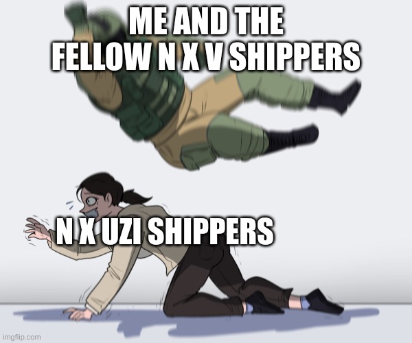 Rainbow Six - Fuze The Hostage | ME AND THE FELLOW N X V SHIPPERS; N X UZI SHIPPERS | image tagged in rainbow six - fuze the hostage,murder drones,memes,ships | made w/ Imgflip meme maker