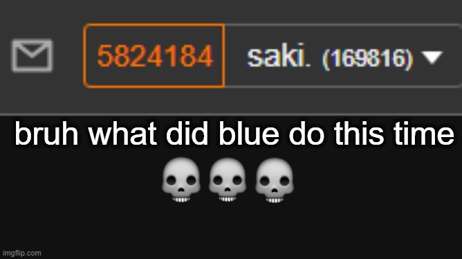 bruh what did blue do this time 💀💀💀 | made w/ Imgflip meme maker