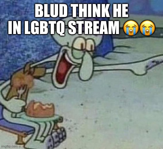 Squidward Point and Laugh | BLUD THINK HE IN LGBTQ STREAM ?? | image tagged in squidward point and laugh | made w/ Imgflip meme maker