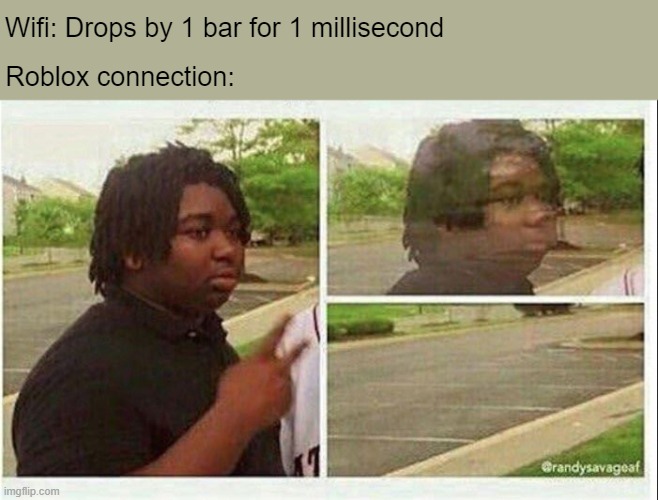 wifi shenanigans | Wifi: Drops by 1 bar for 1 millisecond; Roblox connection: | image tagged in black guy disappearing | made w/ Imgflip meme maker