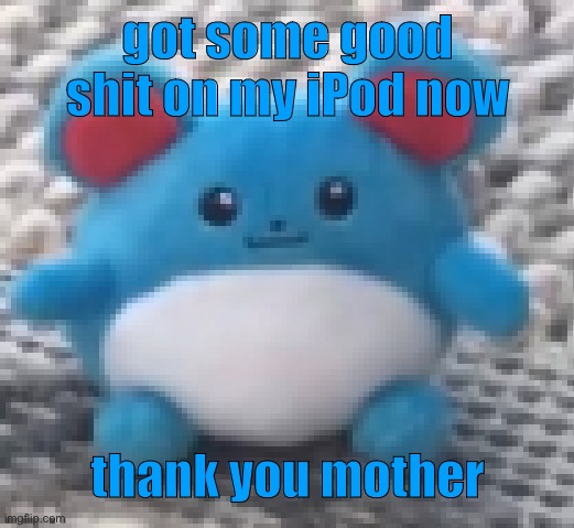 Marill 6 | got some good shit on my iPod now; thank you mother | image tagged in marill 6 | made w/ Imgflip meme maker