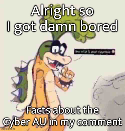 Alright so I got damn bored; Facts about the Cyber AU in my comment | made w/ Imgflip meme maker