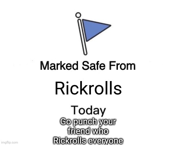 Rickroll safe zone | Rickrolls; Go punch your friend who Rickrolls everyone | image tagged in memes,marked safe from | made w/ Imgflip meme maker