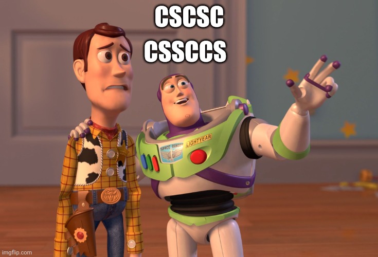 X, X Everywhere | CSSCCS; CSCSC | image tagged in memes,x x everywhere | made w/ Imgflip meme maker