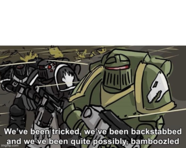 We’ve been tricked, we’ve been backstabbed, and we’ve been quite | image tagged in we ve been tricked we ve been backstabbed and we ve been quite | made w/ Imgflip meme maker
