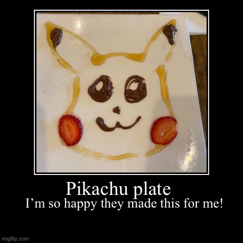 Pikachu plate | I’m so happy they made this for me! | image tagged in funny,demotivationals | made w/ Imgflip demotivational maker