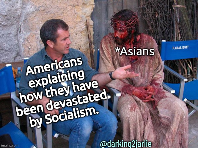 The Bad hasn't even begun. The Worst is so far away. | *Asians; Americans explaining how they have been devastated by Socialism. @darking2jarlie | image tagged in mel gibson and jesus christ,america,europe,socialism,china,marxism | made w/ Imgflip meme maker