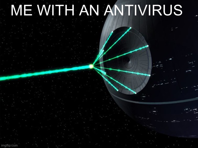 Death Star Laser | ME WITH AN ANTIVIRUS | image tagged in death star laser | made w/ Imgflip meme maker