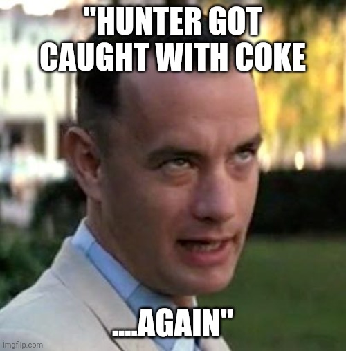 "I'm not a smart man.....but" | "HUNTER GOT CAUGHT WITH COKE; ....AGAIN" | image tagged in forrest gump again | made w/ Imgflip meme maker