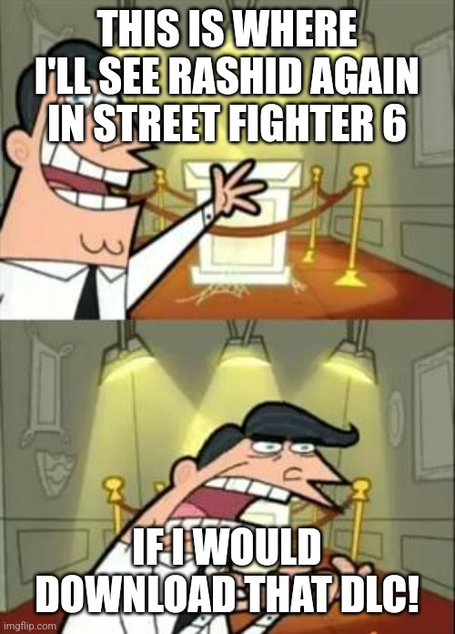 This Is Where I'd Put My Trophy If I Had One Meme | THIS IS WHERE I'LL SEE RASHID AGAIN IN STREET FIGHTER 6; IF I WOULD DOWNLOAD THAT DLC! | image tagged in memes,this is where i'd put my trophy if i had one,street fighter | made w/ Imgflip meme maker
