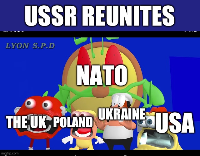 … | USSR REUNITES; NATO; USA; THE UK; POLAND; UKRAINE | image tagged in pizza tower screaming | made w/ Imgflip meme maker