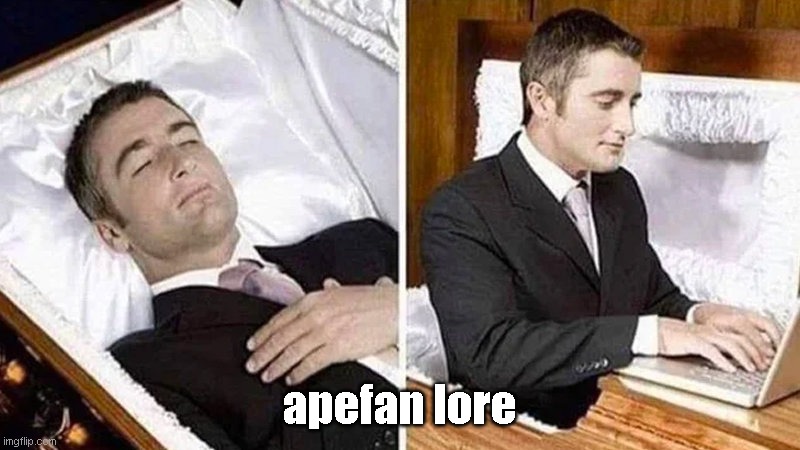 Deceased man in Coffin Typing | apefan lore | image tagged in deceased man in coffin typing | made w/ Imgflip meme maker